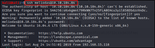 ssh meliodas01ø.1ø.184.84 
The authentiCity Of host '10.10.184.84 (10.10.184.84)' can't be established. 
ECDSA key fingerprint is SHA256:sKxkgmnt79RkNN7Tn25FLAOEHcu3yi1858DSdzrX4Dc. 
Are you sure you want to continue connecting (yes/no/[fingerprint])? yes 
Warning: Permanently added '10.10.184.84' (ECDSA) to the list of known hosts. 
meliodasölø .10.184.84 's password: 
Welcome to Ubuntu 16.04.6 LTS (GNU/Linux 4.4.ø-159-generic x86 _ 64) 
https : //help.ubuntu.com 
* Documentation: 
* Management: 
* Support: 
https://landscape.canonical.com 
https : //ubuntu.com/advantage 
Last login: sat Aug 24 2019 from 192.168.15.118 