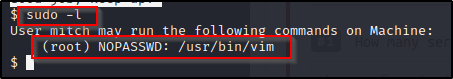 $ sudo -L 
ser mitch mav run the_followinø commands on Machine: 
(root) NOPASSWD: /usr/bin/vim 