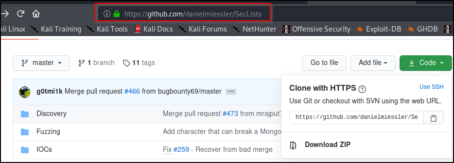 @ https://github.com/danielmiessler/SecLists 
Ili Linux 
Kali Training 
master . 
Kali Tools •b Kali Docs 
Kali Forums 
1 branch 11 tags 
NetHunter 
Offensive Security 
Go to file 
Exploit-DB 
Add file 
Clone with HTTPS O 
GHDB n 
Code 
Use SSH 
gotmilk Merge pull request #466 from bugbounty69/master 
Discovery 
Fuzzing 
'OCS 
Merge pull request #473 from mrajput 
Use Git or checkout with SVN using the web URL. 
https://github.com/danie1miess1er/Se 
Add character that can break a Mongo 
Download ZIP 
Fix #259 - Recover from bad merge 