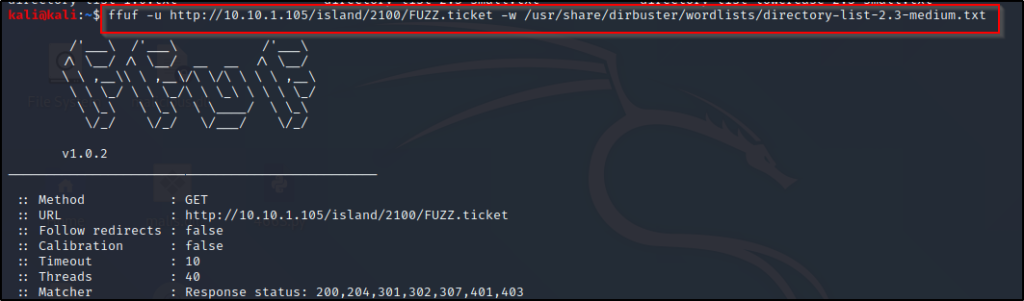 kaliakali:— 
f f uf 
-u http: 
10.10.1.105/is1and/21øø/FUZZ. ticket 
-w 
usr share/dirbuster/word1ists/directory-1ist-2.3-medium.txt 
v_/ 
v_/ 
v_/ 
vi.ø.2 
. Method 
URL 
Follow redirects 
Calibration 
Timeout 
Threads 
. Matcher 
GET 
http : //10.10.1.105/is1and/21øø/FUZZ. ticket 
false 
false 
Response status: 